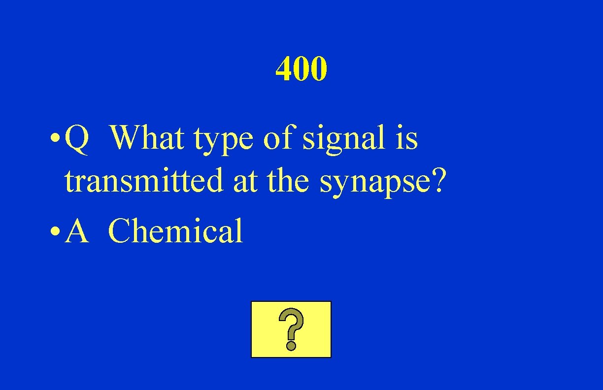 400 • Q What type of signal is transmitted at the synapse? • A