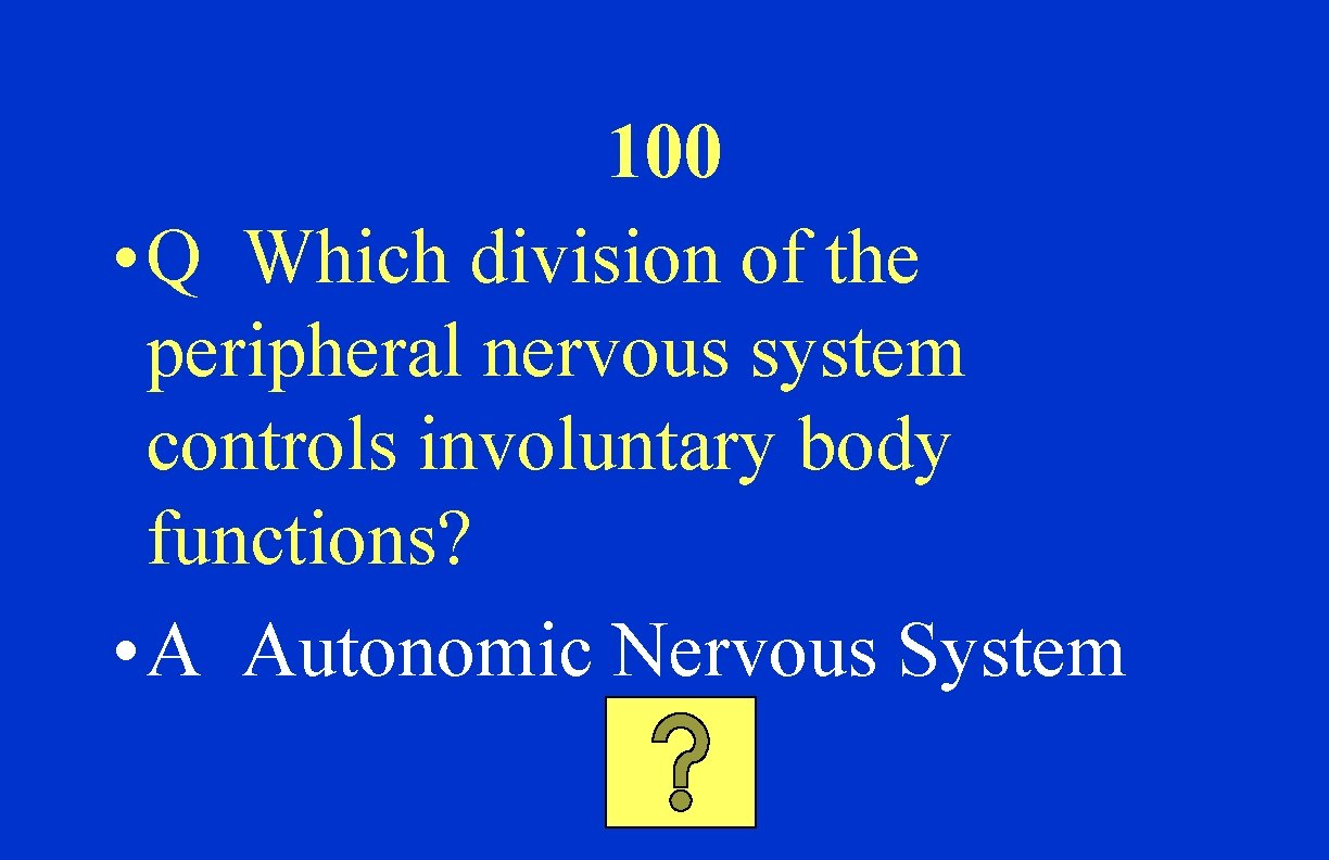 100 • Q Which division of the peripheral nervous system controls involuntary body functions?