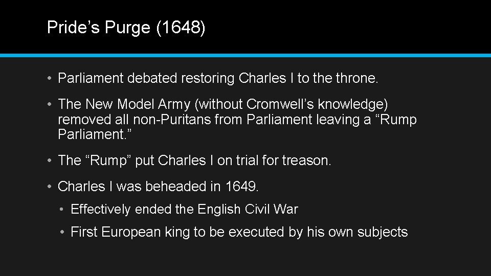 Pride’s Purge (1648) • Parliament debated restoring Charles I to the throne. • The