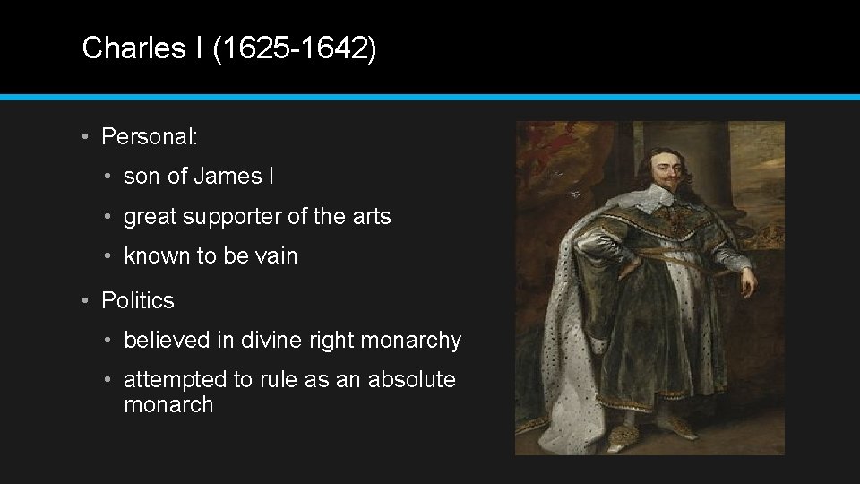 Charles I (1625 -1642) • Personal: • son of James I • great supporter