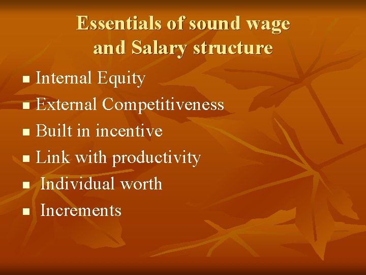Essentials of sound wage and Salary structure Internal Equity n External Competitiveness n Built