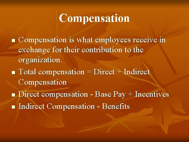 Compensation n n Compensation is what employees receive in exchange for their contribution to