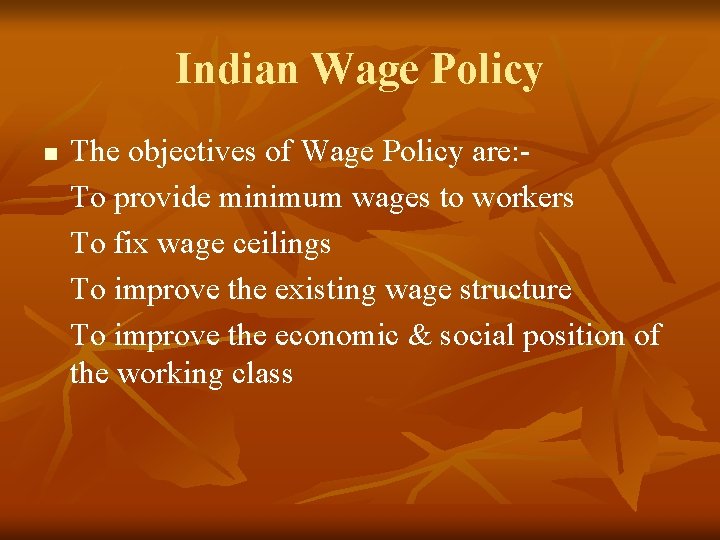 Indian Wage Policy n The objectives of Wage Policy are: To provide minimum wages