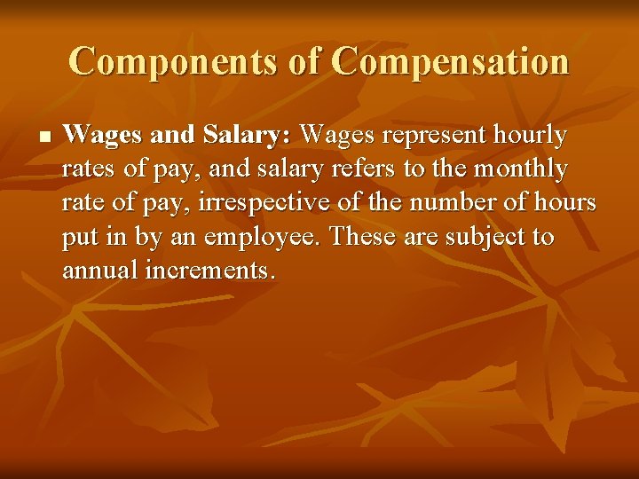 Components of Compensation n Wages and Salary: Wages represent hourly rates of pay, and