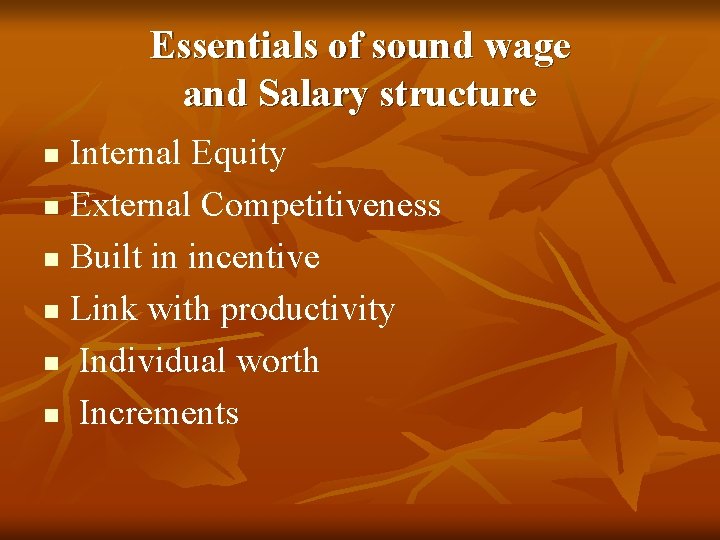 Essentials of sound wage and Salary structure Internal Equity n External Competitiveness n Built