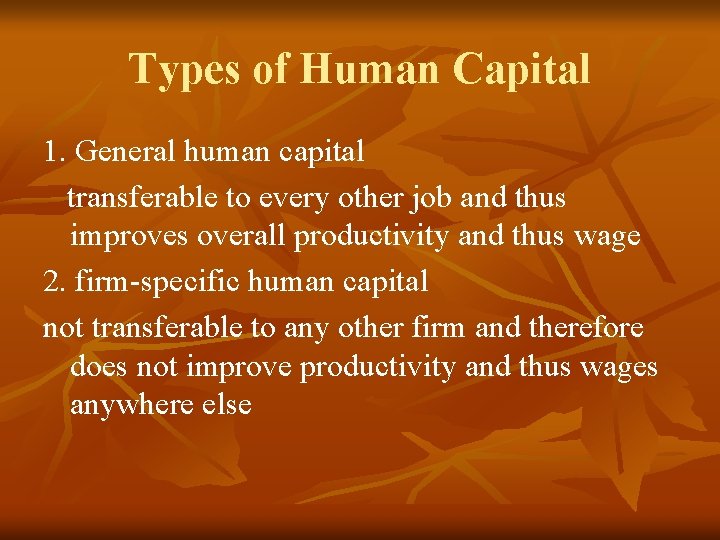 Types of Human Capital 1. General human capital transferable to every other job and