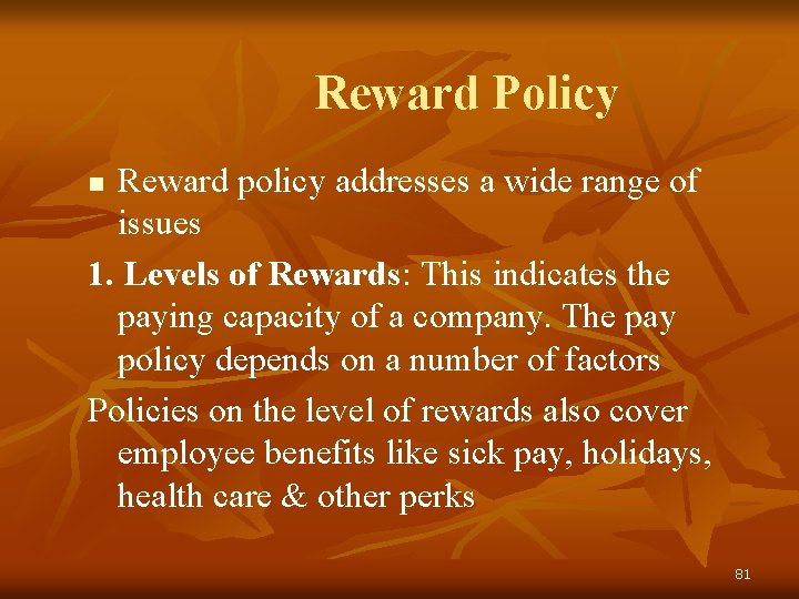 Reward Policy Reward policy addresses a wide range of issues 1. Levels of Rewards: