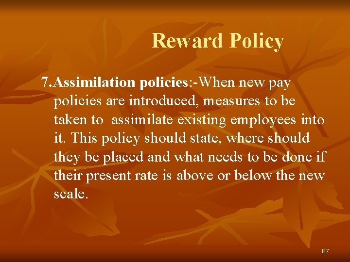 Reward Policy 7. Assimilation policies: -When new pay policies are introduced, measures to be