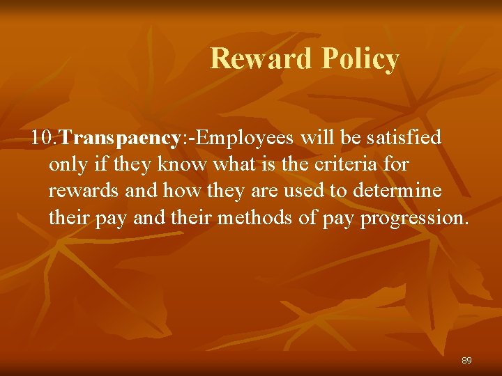 Reward Policy 10. Transpaency: -Employees will be satisfied only if they know what is