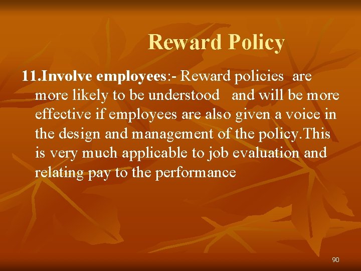 Reward Policy 11. Involve employees: - Reward policies are more likely to be understood