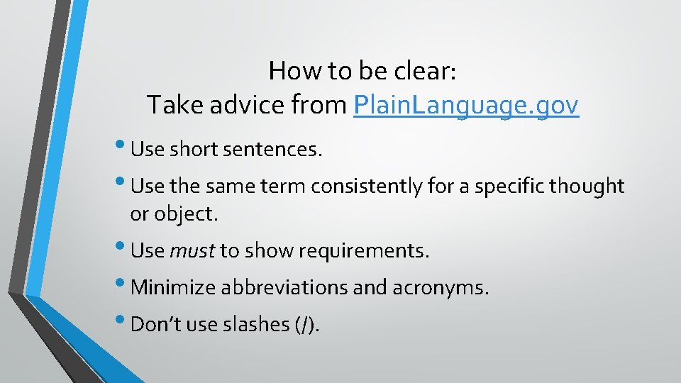How to be clear: Take advice from Plain. Language. gov • Use short sentences.