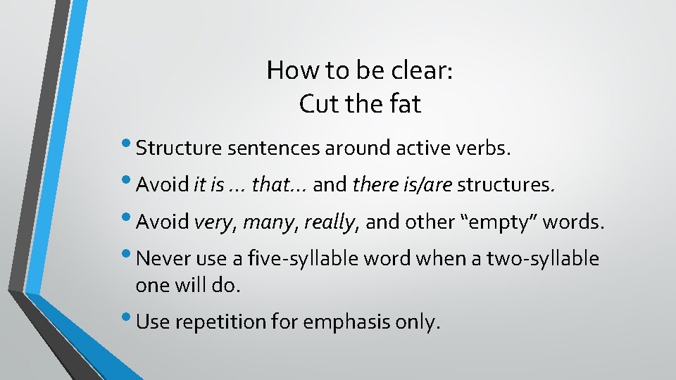 How to be clear: Cut the fat • Structure sentences around active verbs. •