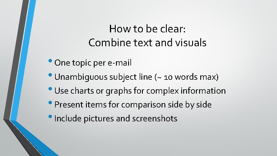 How to be clear: Combine text and visuals • One topic per e-mail •