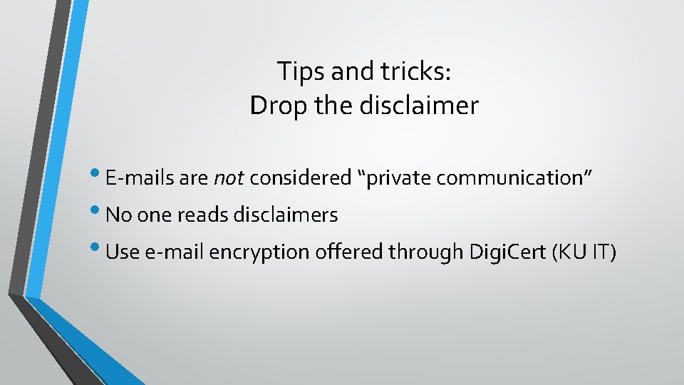 Tips and tricks: Drop the disclaimer • E-mails are not considered “private communication” •