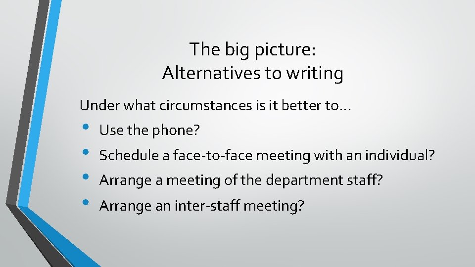The big picture: Alternatives to writing Under what circumstances is it better to… •