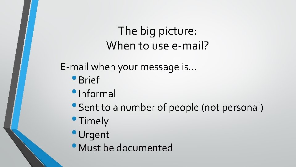 The big picture: When to use e-mail? E-mail when your message is… • Brief