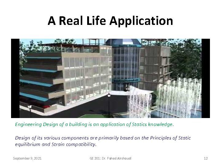 A Real Life Application Engineering Design of a building is an application of Statics