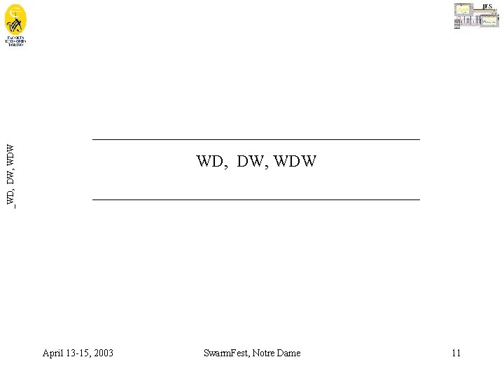 _WD, DW, WDW _______________________________________ April 13 -15, 2003 Swarm. Fest, Notre Dame 11 