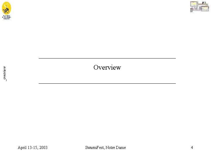 _overview ____________________ Overview ____________________ April 13 -15, 2003 Swarm. Fest, Notre Dame 4 