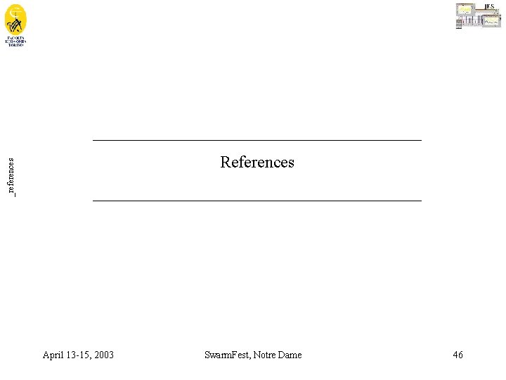 _references ____________________ References ____________________ April 13 -15, 2003 Swarm. Fest, Notre Dame 46 