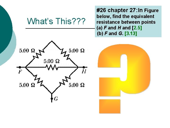 #26 chapter 27: In Figure What’s This? ? ? below, find the equivalent resistance