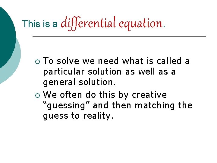 This is a differential equation. To solve we need what is called a particular