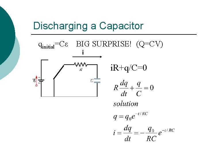 Discharging a Capacitor qinitial=Cε BIG SURPRISE! (Q=CV) i i. R+q/C=0 