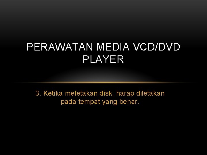 PERAWATAN MEDIA VCD/DVD PLAYER 3. Ketika meletakan disk, harap diletakan pada tempat yang benar.