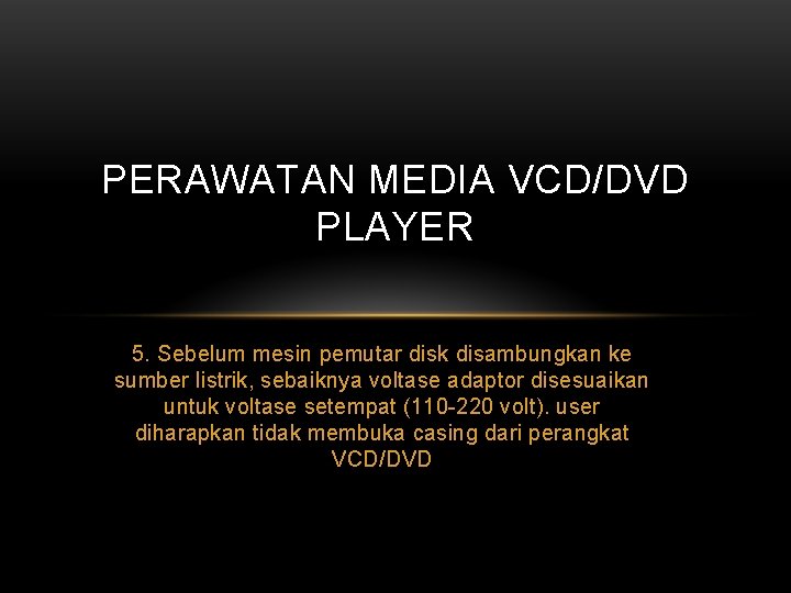 PERAWATAN MEDIA VCD/DVD PLAYER 5. Sebelum mesin pemutar disk disambungkan ke sumber listrik, sebaiknya