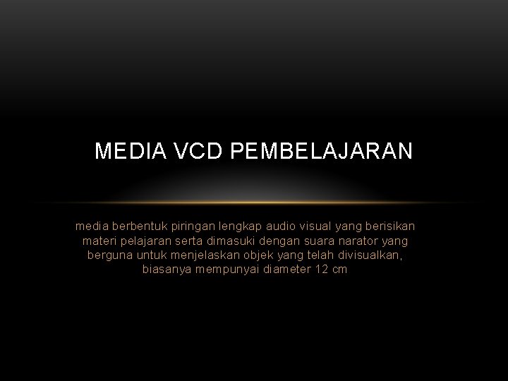 MEDIA VCD PEMBELAJARAN media berbentuk piringan lengkap audio visual yang berisikan materi pelajaran serta