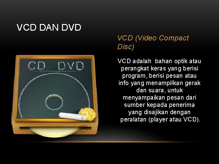 VCD DAN DVD VCD (Video Compact Disc) VCD adalah bahan optik atau perangkat keras