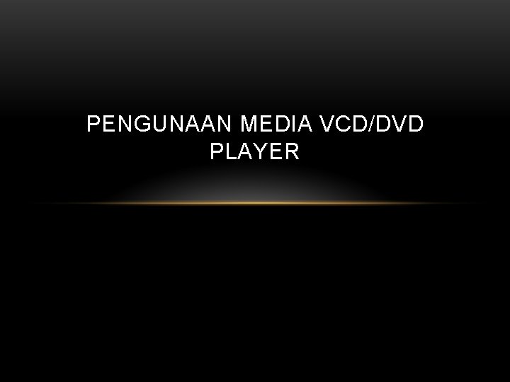 PENGUNAAN MEDIA VCD/DVD PLAYER 