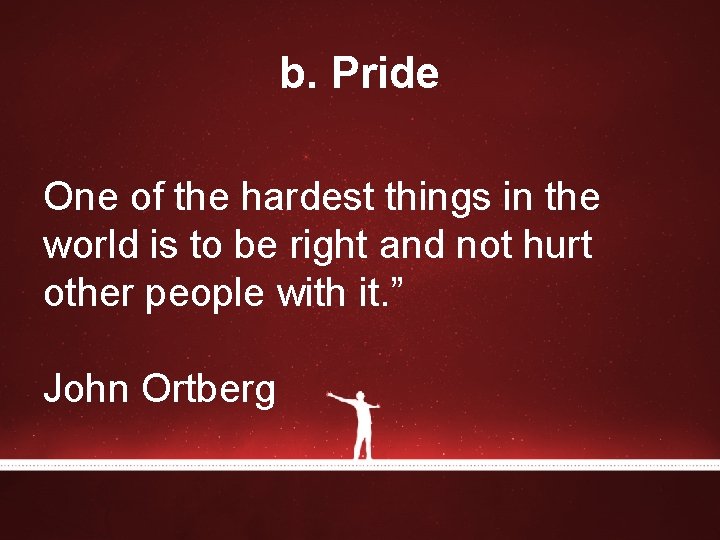 b. Pride One of the hardest things in the world is to be right b. Pride One of the hardest things in the world is to be right