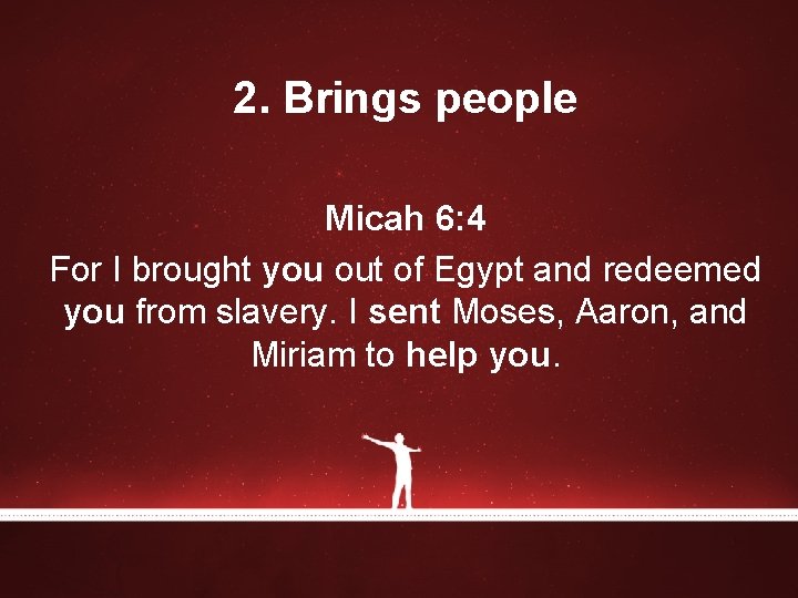 2. Brings people Micah 6: 4 For I brought you out of Egypt and 2. Brings people Micah 6: 4 For I brought you out of Egypt and