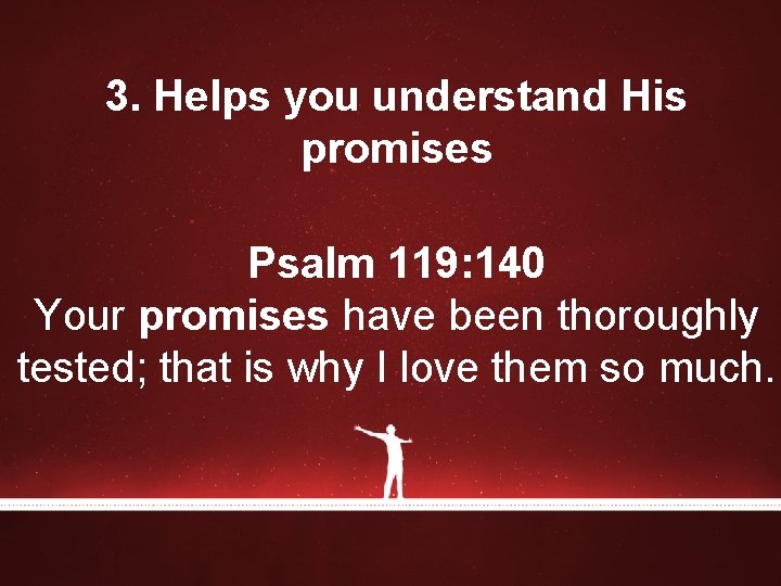 3. Helps you understand His promises Psalm 119: 140 Your promises have been thoroughly 3. Helps you understand His promises Psalm 119: 140 Your promises have been thoroughly