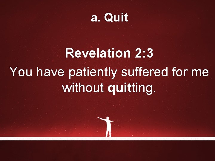 a. Quit Revelation 2: 3 You have patiently suffered for me without quitting. a. Quit Revelation 2: 3 You have patiently suffered for me without quitting.