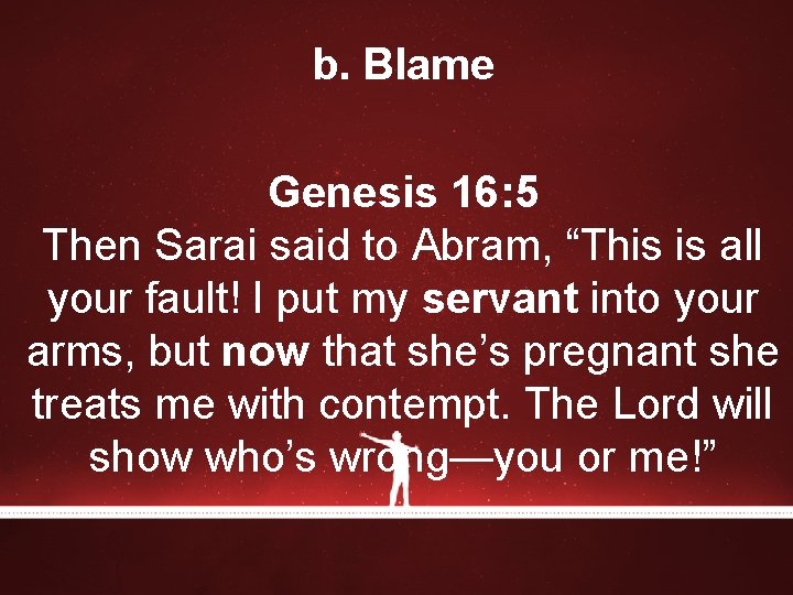 b. Blame Genesis 16: 5 Then Sarai said to Abram, “This is all your b. Blame Genesis 16: 5 Then Sarai said to Abram, “This is all your