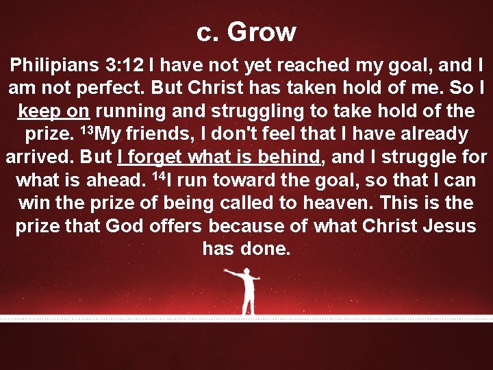 c. Grow Philipians 3: 12 I have not yet reached my goal, and I c. Grow Philipians 3: 12 I have not yet reached my goal, and I
