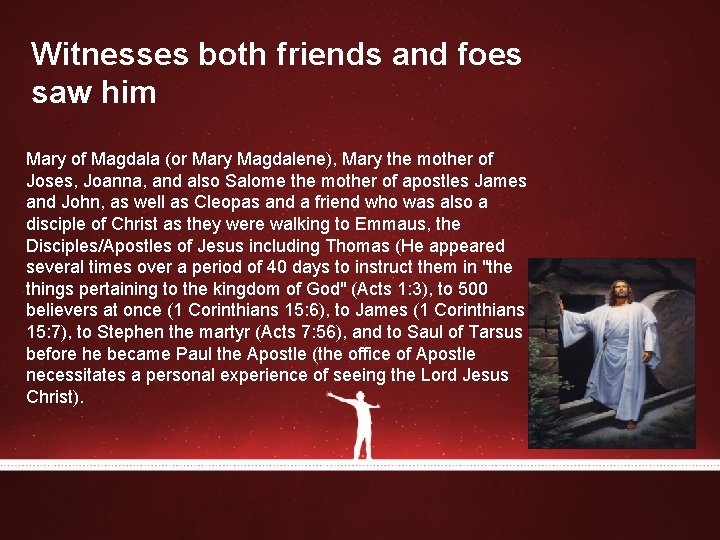 Witnesses both friends and foes saw him Mary of Magdala (or Mary Magdalene), Mary Witnesses both friends and foes saw him Mary of Magdala (or Mary Magdalene), Mary