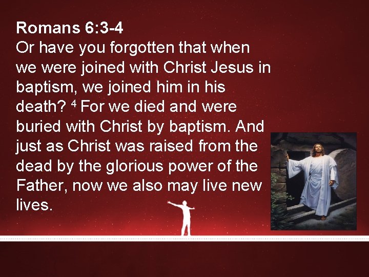 Romans 6: 3 -4 Or have you forgotten that when we were joined with Romans 6: 3 -4 Or have you forgotten that when we were joined with