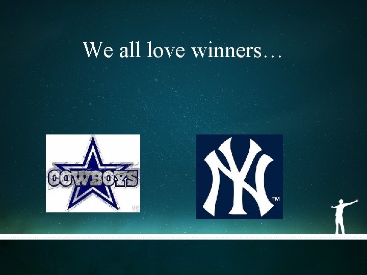 We all love winners… We all love winners…