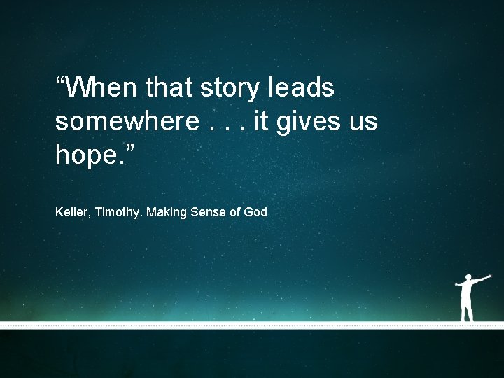 “When that story leads somewhere. . . it gives us hope. ” Keller, Timothy. “When that story leads somewhere. . . it gives us hope. ” Keller, Timothy.