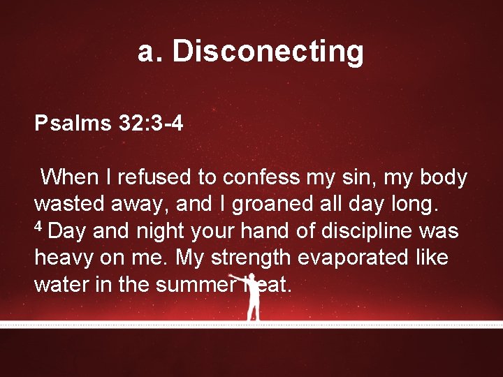 a. Disconecting Psalms 32: 3 -4 When I refused to confess my sin, my a. Disconecting Psalms 32: 3 -4 When I refused to confess my sin, my