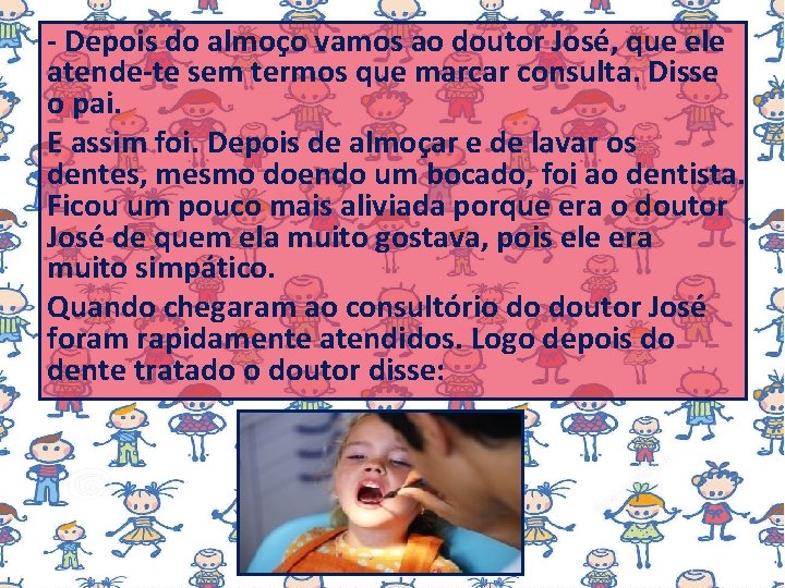 - Depois do almoço vamos ao doutor José, que ele atende-te sem termos que