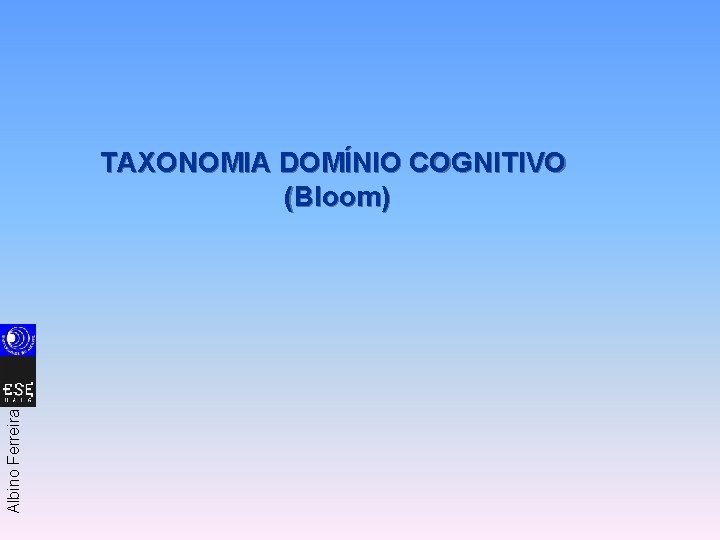 Albino Ferreira TAXONOMIA DOMÍNIO COGNITIVO (Bloom) 