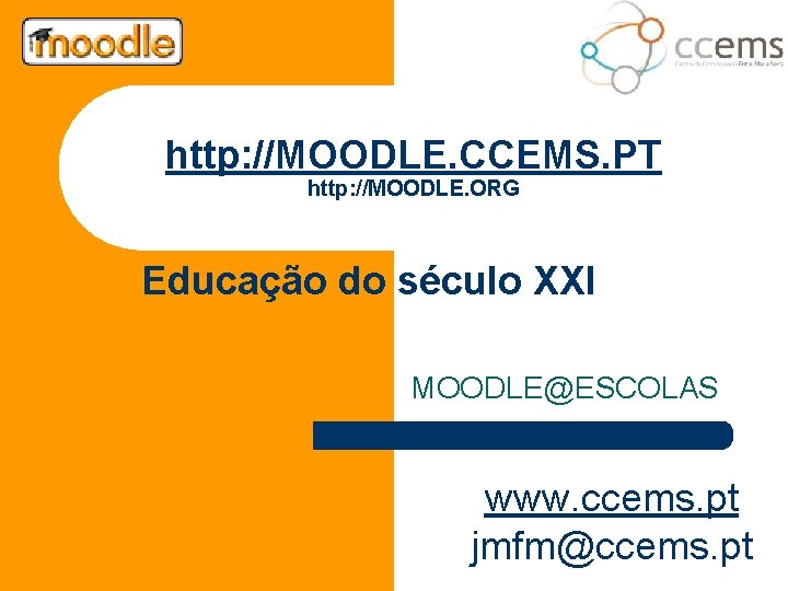 http: //MOODLE. CCEMS. PT http: //MOODLE. ORG Educação do século XXI MOODLE@ESCOLAS www. ccems.