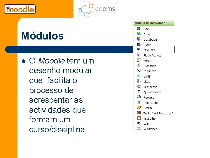 Módulos l O Moodle tem um desenho modular que facilita o processo de acrescentar