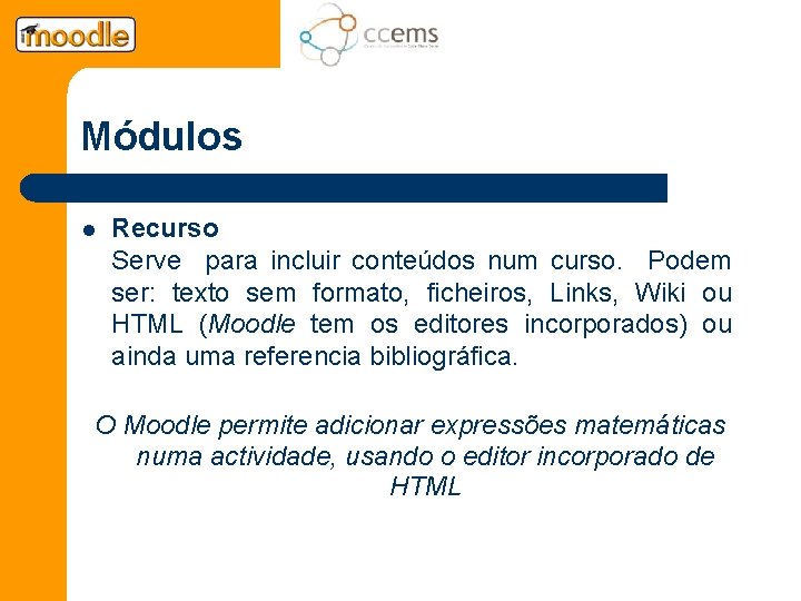 Módulos l Recurso Serve para incluir conteúdos num curso. Podem ser: texto sem formato,