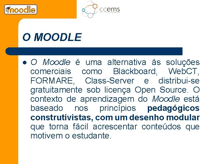 O MOODLE l O Moodle é uma alternativa às soluções comerciais como Blackboard, Web.