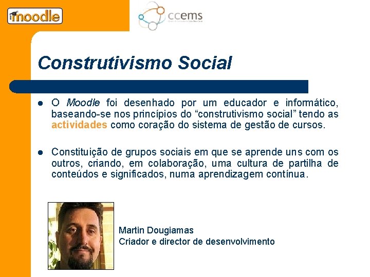 Construtivismo Social l O Moodle foi desenhado por um educador e informático, baseando-se nos